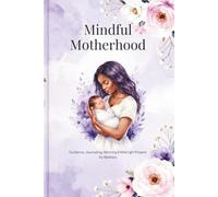 The Mindful Motherhood Guide: Complete Guide to Self-Care, Emotional Healing, Prayers, Journaling, and Peaceful Motherhood