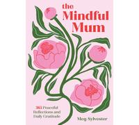 The Mindful Mum : 365 Peaceful Reflections and Daily Gratitude