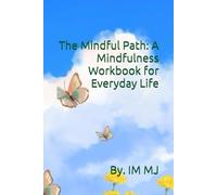 The Mindful Path: A Mindfulness Workbook for Everyday Life
