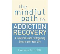 The Mindful Path to Addiction Recovery: A Practical Guide to Regaining Control Over Your Life