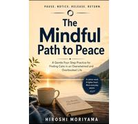 The Mindful Path to Peace: Pause. Notice. Release. Return. A Gentle Four-Step Practice for Finding Calm in an Overwhelmed and Overbooked Life