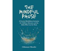 The Mindful Pause: A Practical Mindfulness Invitation for Children, Educators, and the Adults Who Care for Them