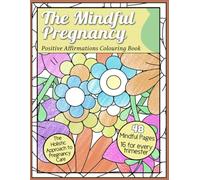 The Mindful Pregnancy: Positive Affirmation Colouring Book