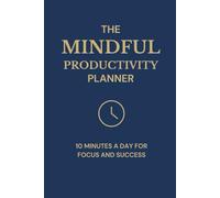 The Mindful Productivity Planner: 10 Minutes A Day For Focus and Success (Hardcover Edition)
