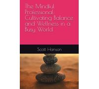 The Mindful Professional: Cultivating Balance and Wellness in a Busy World