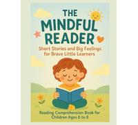 The Mindful Reader Short Stories and Big Feelings for Brave Little Learners: Reading comprehend book for children ages 6 to 8