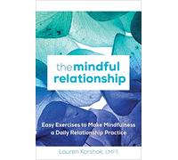 The Mindful Relationship: Easy Exercises to Make Mindfulness a Daily Relationship Practice