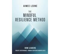 The Mindful Resilience Method: How Leaders Create Sustainable, Human-Centered Workplaces