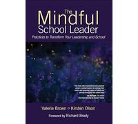 The Mindful School Leader: Practices to Transform Your Leadership and School