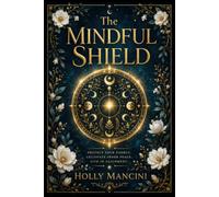 The Mindful Shield - Energetic Boundaries and Protection in the Digital Age: A Modern Witch’s Guide to Digital Protection, Energy Cleansing, and Screen-Time Boundaries (Modern Wicca)