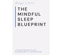 The Mindful Sleep Blueprint: A Personal Outlook Toward Reclaiming Rest in a Rushed World