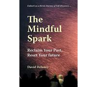 The Mindful Spark: Reclaim Your Past, Reset Your Future