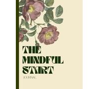 The Mindful Start Journal: Create Calm, Focus & Confidence Every Morning