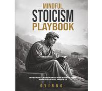 The Mindful Stoicism Playbook: An In-Depth Guide to Integrating Ancient Wisdom with Present-Moment Awareness for a Resilient, Purposeful Life