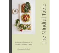 The Mindful Table : Recipes & Affirmations for Intuitive, Seasonal Eating