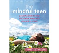 The Mindful Teen: Powerful Skills to Help You Handle Stress One Moment at a Time (Instant Help Solutions)