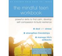 The Mindful Teen Workbook: MBSR-Based Skills to Build Resilience, Develop Self-Compassion, and Find Calm