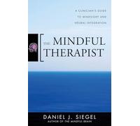 The Mindful Therapist: A Clinician's Guide to Mindsight and Neural Integration (Norton Series on Interpersonal Neurobiology 0)