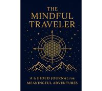 THE MINDFUL TRAVELER: A GUIDED JOURNAL FOR MEANINGFUL ADVENTURES
