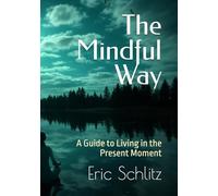 The Mindful Way: A Guide to Living in the Present Moment (Self-Improvement and Personal Development Series)