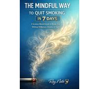 The mindful way to quit smoking in 7 days: A science-based guide to break free without willpower, anxiety, or guilt