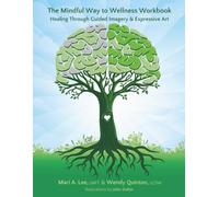 The Mindful Way to Wellness Workbook: Healing Through Guided Imagery & Expressive Art