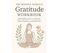 The Mindful Woman’s Gratitude Workbook: Tools to Strengthen Mindfulness, Confidence, and Emotional Wellness
