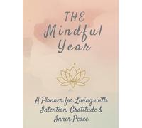 The Mindful Year: A Planner for Living with Intention, Gratitude & Inner Peace (The TrueJoy-Living Collection)