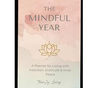 The Mindful Year: A Planner for Living with Intention, Gratitude & Inner Peace (The TrueJoy-Living Collection)