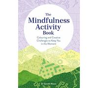 The Mindfulness Activity Book : Colouring and Creative Challenges to Keep You in the Moment