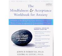 The Mindfulness and Acceptance Workbook for Anxiety: A Guide to Breaking Free From Anxiety, Phobias, and Worry Using Acceptance and Commitment Therapy