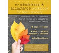 The Mindfulness and Acceptance Workbook for Teen Anxiety : Activities to Help You Overcome Fears and Worries Using Acceptance and Commitment Therapy