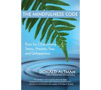 The Mindfulness Code: Keys for Overcoming Stress, Anxiety, Fear, and Unhappiness