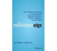 The Mindfulness Edge: How to Rewire Your Brain for Leadership and Personal Excellence Without Adding to Your Schedule