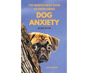 The Mindfulness Guide to Overcoming Dog Anxiety: 7 Proven Techniques to Calm Your Anxious Dog, Regain Your Peace of Mind, and Ease Separation Anxiety (Paws and Relax)