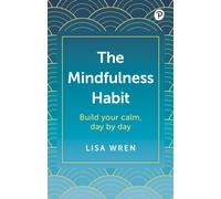 The Mindfulness Habit : Build your calm, day by day