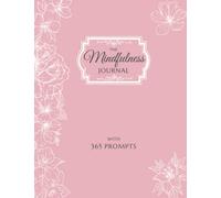 The Mindfulness Journal 365 prompts: Daily Practices to Live in The Present Moment and Find Your Inner Strength