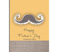 The Mindfulness Journal - Happy Father's Day: A gratitude journal for men - 365 days of mindfulness and amazing moments - a keepsake book to write in ... for with prompts, exercises, quotes etc.