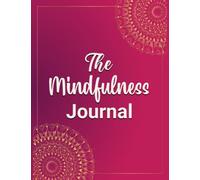 The Mindfulness Journal: Mindfulness Journal| Daily Prompts And Questions For Self-Care And Wellbeing Anxiety Journal | A Personal Activity Journal (Best Gift Idea For Teenagers)