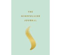 The Mindfulness Journal : Tips and Exercises to Help You Find Peace in Every Day