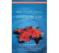 The Mindfulness Solution to Pain: Step-by-Step Techniques for Chronic Pain Managment