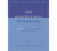 The Mindfulness Workbook: A Beginner's Guide to Overcoming Fear & Embracing Compassion (New Harbinger Self-Help Workbook)