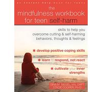 The Mindfulness Workbook for Teen Self-Harm: Skills to Help You Overcome Cutting and Self-Harming Behaviors, Thoughts, and Feelings