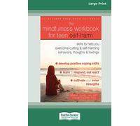 The Mindfulness Workbook for Teen Self-Harm: Skills to Help You Overcome Cutting and Self-Harming Behaviors, Thoughts, and Feelings (16pt Large Print Edition)