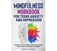 The Mindfulness Workbook for Teens Anxiety and Depression: Practices and CBT Skills to Overcome Anxiety, Stress, Anger and Negative Thoughts