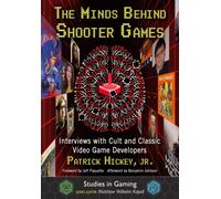 The Minds Behind Shooter Games : Interviews with Cult and Classic Video Game Developers