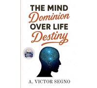 The Mind's Dominion Over Life and Destiny (Illustrated, Refined and Edited)