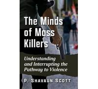 The Minds of Mass Killers: Understanding and Interrupting the Pathway to Violence