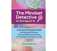 The Mindset Detective for Girls Aged 11-13: A Growth Mindset Guide to Building Self-Esteem, Solving Middle School Drama, and Cracking the Confidence Code