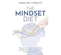 The Mindset Diet: Escape the trap of yo-yo dieting and go from disillusioned dieter to empowered eater